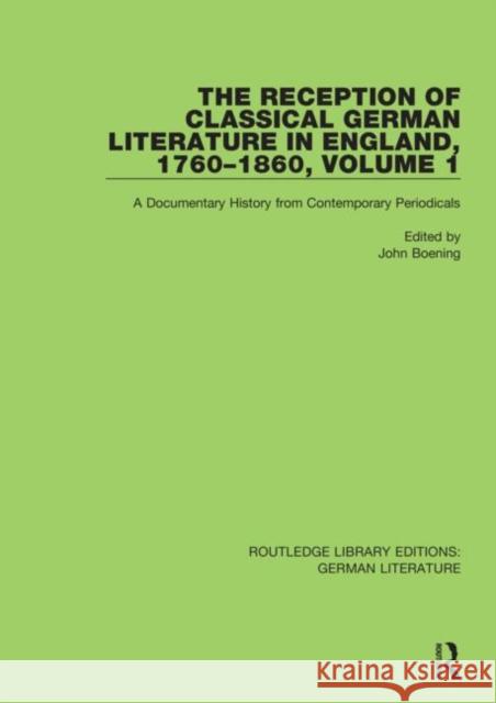 The Reception of Classical German Literature in England, 1760-1860, Volume1: A Documentary History from Contemporary Periodicals Boening, John 9780367810450 Routledge