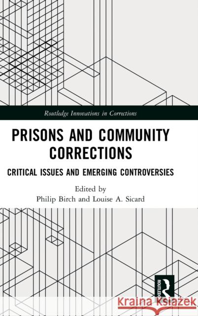 Prisons and Community Corrections: Critical Issues and Emerging Controversies Philip Birch Louise Sicard 9780367818715