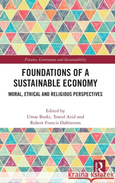 Foundations of a Sustainable Economy: Moral, Ethical and Religious Perspectives Umar Burki Toseef Azid Robert F. Dahlstrom 9780367818784 Routledge