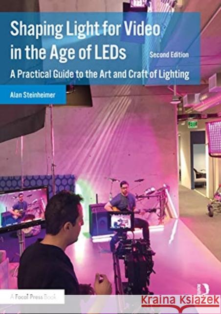 Shaping Light for Video in the Age of LEDs: A Practical Guide to the Art and Craft of Lighting Alan Steinheimer 9780367819095 Routledge