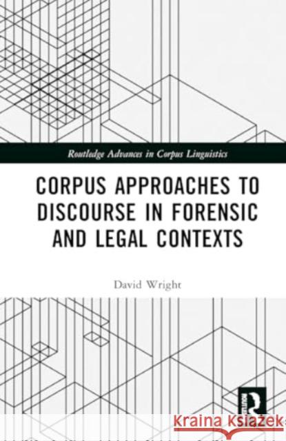 Corpus Approaches to Discourse in Forensic and Legal Contexts David Wright 9780367819101 Taylor & Francis Ltd