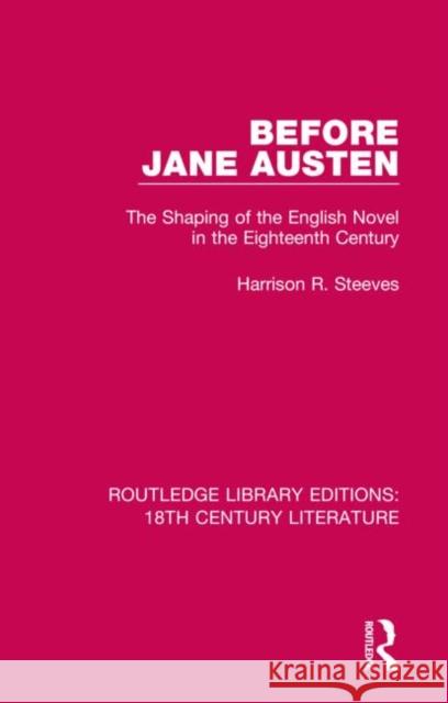 Before Jane Austen: The Shaping of the English Novel in the Eighteenth Century Harrison R. Steeves 9780367819125