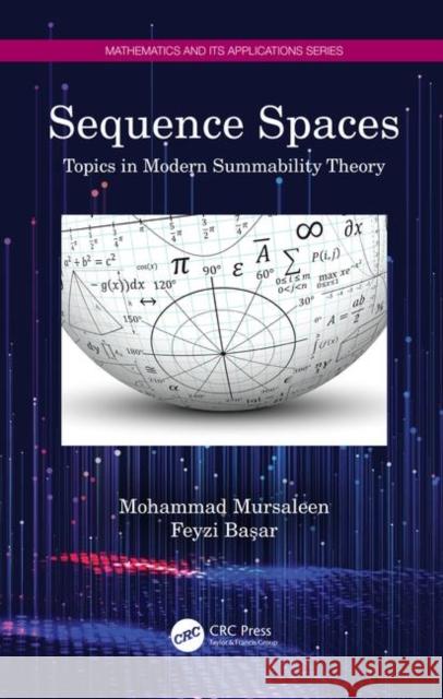 Sequence Spaces: Topics in Modern Summability Theory Mohammad Mursaleen Feyzi Başar 9780367819170 CRC Press