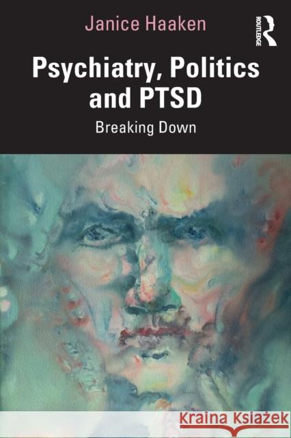 Psychiatry, Politics and Ptsd: Breaking Down Haaken, Janice 9780367819378