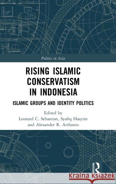 Rising Islamic Conservatism in Indonesia: Islamic Groups and Identity Politics Sebastian, Leonard C. 9780367819415 Routledge