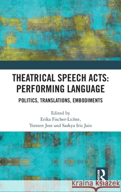Theatrical Speech Acts: Performing Language: Politics, Translations, Embodiments Fischer-Lichte, Erika 9780367819736