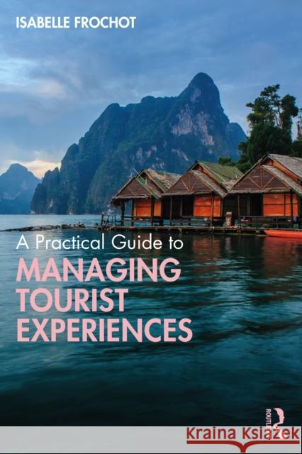 A Practical Guide to Managing Tourist Experiences Isabelle Frochot 9780367819828