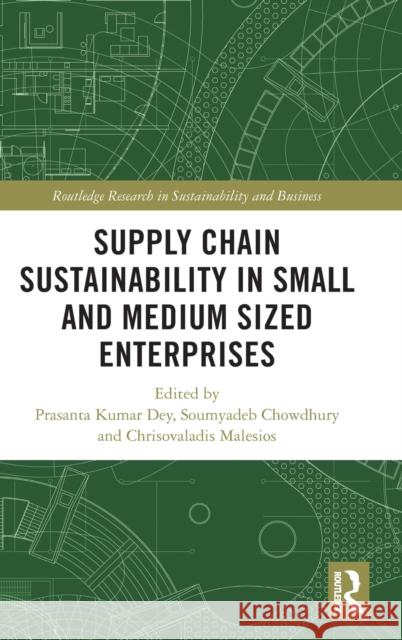 Supply Chain Sustainability in Small and Medium Sized Enterprises Prasanta Kumar Dey Soumyadeb Chowdhury Chrisovalantis Malesios 9780367819859 Routledge