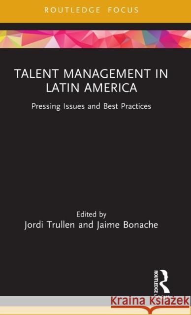 Talent Management in Latin America: Pressing Issues and Best Practices Jordi Trullen Jaime Bonache 9780367819903 Routledge