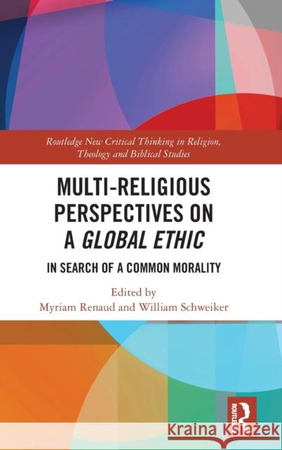 Multi-Religious Perspectives on a Global Ethic: In Search of a Common Morality Renaud, Myriam 9780367819958 Routledge