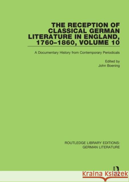 The Reception of Classical German Literature in England, 1760-1860, Volume 10: A Documentary History from Contemporary Periodicals Boening, John 9780367820152 Routledge