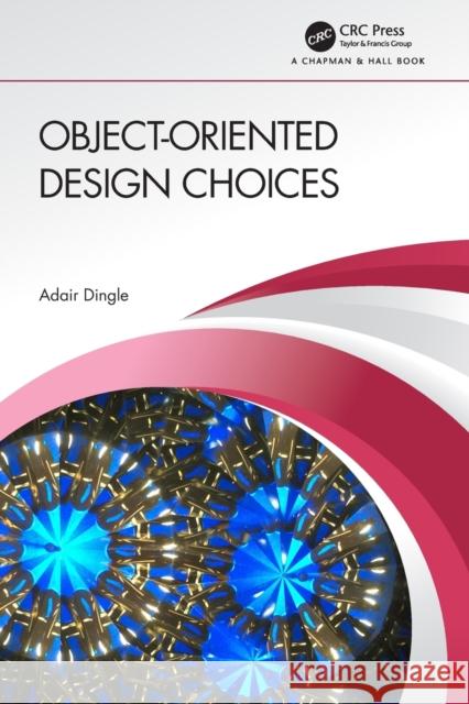 Object-Oriented Design Choices Adair Dingle 9780367820183 CRC Press