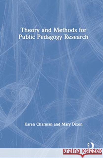 Theory and Methods for Public Pedagogy Research Karen Charman Mary Dixon 9780367820220 Routledge