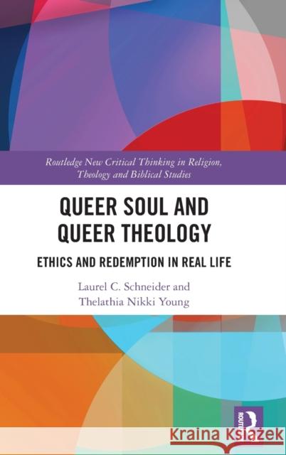 Queer Soul and Queer Theology: Ethics and Redemption in Real Life Laurel C Thelathia Young 9780367820497