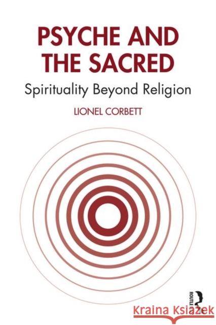 Psyche and the Sacred: Spirituality Beyond Religion Lionel Corbett 9780367820510