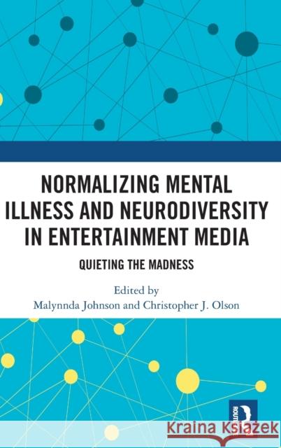 Normalizing Mental Illness and Neurodiversity in Entertainment Media: Quieting the Madness Malynnda Johnson Christopher J. Olson 9780367820527 Routledge