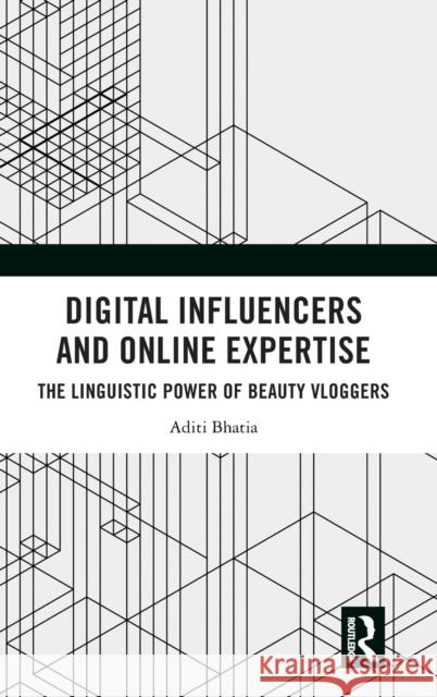 Digital Influencers and Online Expertise: The Linguistic Power of Beauty Vloggers Aditi Bhatia 9780367820565 Routledge