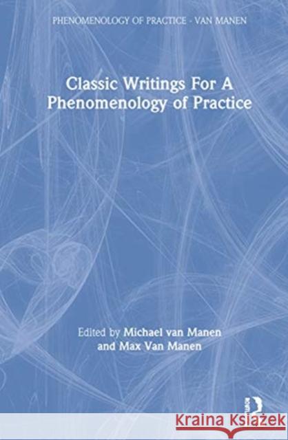 Classic Writings for a Phenomenology of Practice Michael Va Max Va 9780367820749 Routledge
