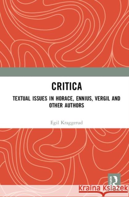 Critica: Textual Issues in Horace, Ennius, Vergil and Other Authors Egil Kraggerud 9780367820756