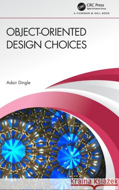 Object-Oriented Design Choices Adair Dingle 9780367820817 CRC Press