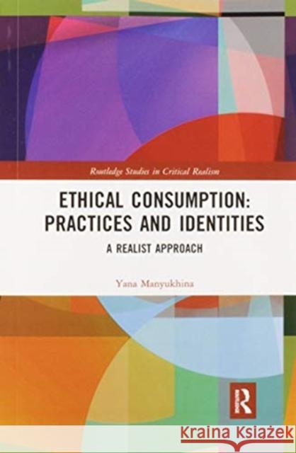 Ethical Consumption: Practices and Identities: A Realist Approach Yana Manyukhina 9780367821104 Routledge