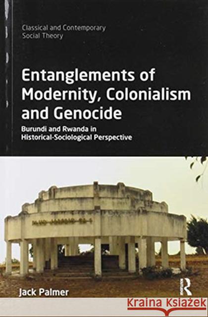 Entanglements of Modernity, Colonialism and Genocide: Burundi and Rwanda in Historical-Sociological Perspective Jack Palmer 9780367821111 Routledge