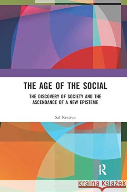 The Age of the Social: The Discovery of Society and the Ascendance of a New Episteme Sal Restivo 9780367821159 Routledge