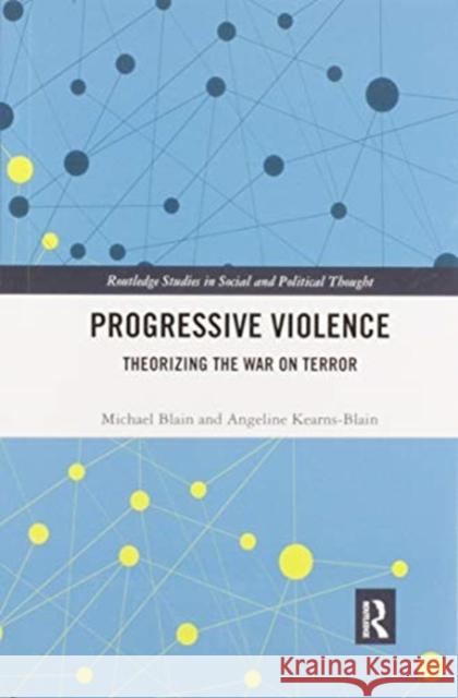 Progressive Violence: Theorizing the War on Terror Michael Blain Angeline Kearns-Blain 9780367821173