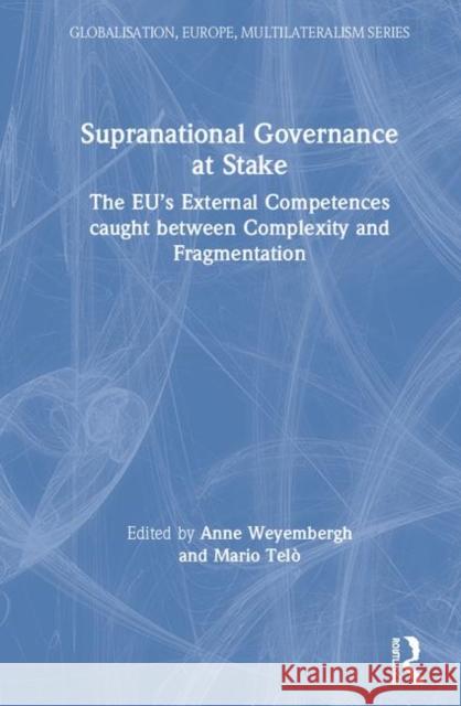 Supranational Governance at Stake: The Eu's External Competences Caught Between Complexity and Fragmentation Anne Weyembergh Mario Telo 9780367821203 Routledge