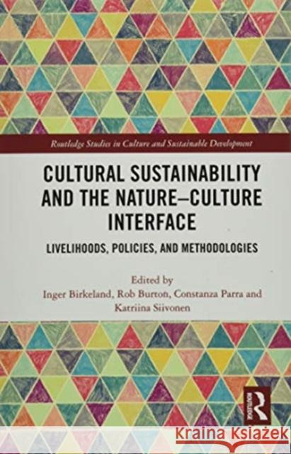 Cultural Sustainability and the Nature-Culture Interface: Livelihoods, Policies, and Methodologies Inger Birkeland Rob Burton Constanza Parra 9780367855796 Routledge