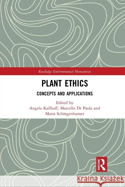 Plant Ethics: Concepts and Applications Angela Kallhoff Marcello D Maria Schorgenhumer 9780367855994
