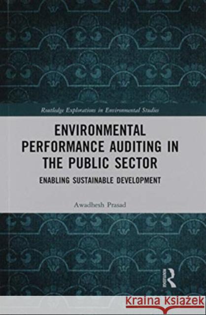 Environmental Performance Auditing in the Public Sector: Enabling Sustainable Development Awadhesh Prasad 9780367856045 Routledge