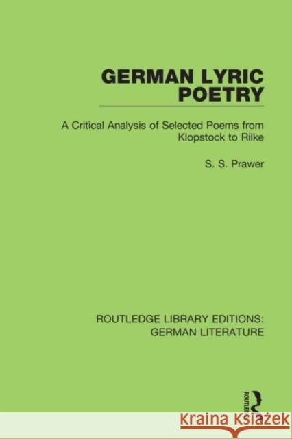 German Lyric Poetry: A Critical Analysis of Selected Poems from Klopstock to Rilke Siegbert Prawer 9780367856229