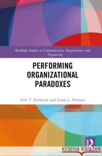 Performing Organizational Paradoxes Linda L. Putnam 9780367856335 Taylor & Francis Ltd