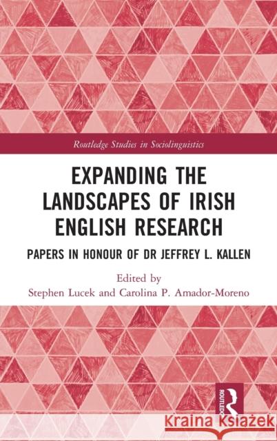 Expanding the Landscapes of Irish English Research: Papers in Honour of Dr Jeffrey L. Kallen Lucek, Stephen 9780367856397