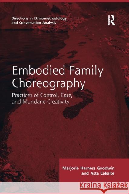 Embodied Family Choreography: Practices of Control, Care, and Mundane Creativity Marjorie Harness Goodwin Asta Cekaite 9780367856595 Routledge