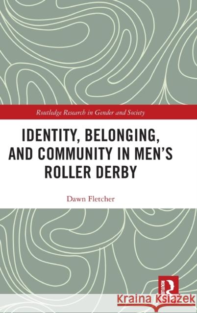 Identity, Belonging, and Community in Men's Roller Derby Dawn Fletcher 9780367856809 Routledge