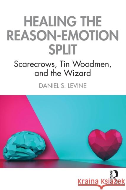 Healing the Reason-Emotion Split: Scarecrows, Tin Woodmen, and the Wizard Levine, Daniel S. 9780367856830 Routledge