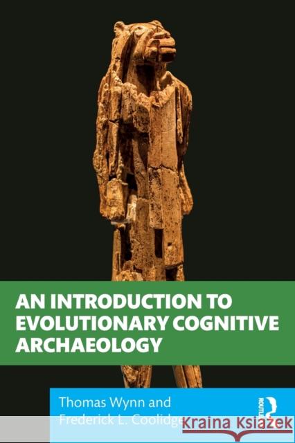 An Introduction to Evolutionary Cognitive Archaeology Thomas Wynn Frederick L. Coolidge 9780367856946