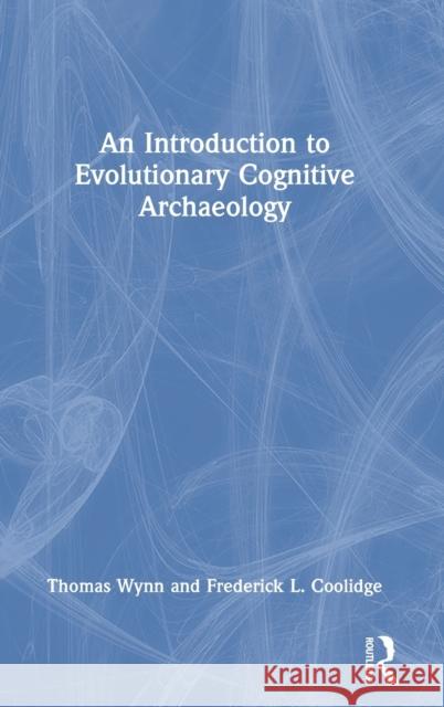 An Introduction to Evolutionary Cognitive Archaeology Thomas Wynn Frederick L. Coolidge 9780367856953 Routledge