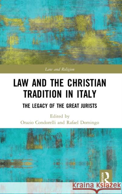Law and the Christian Tradition in Italy: The Legacy of the Great Jurists Condorelli, Orazio 9780367857103 Routledge
