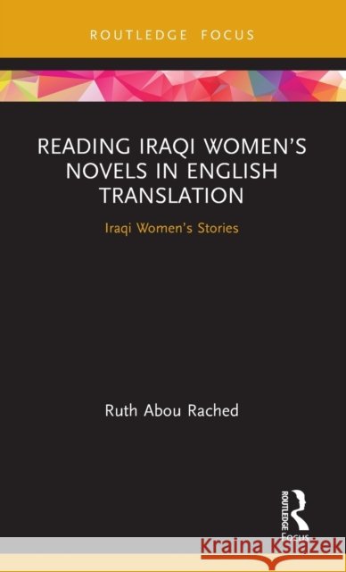 Reading Iraqi Women's Novels in English Translation: Iraqi Women's Stories Ruth Abou Rached 9780367857172 Routledge