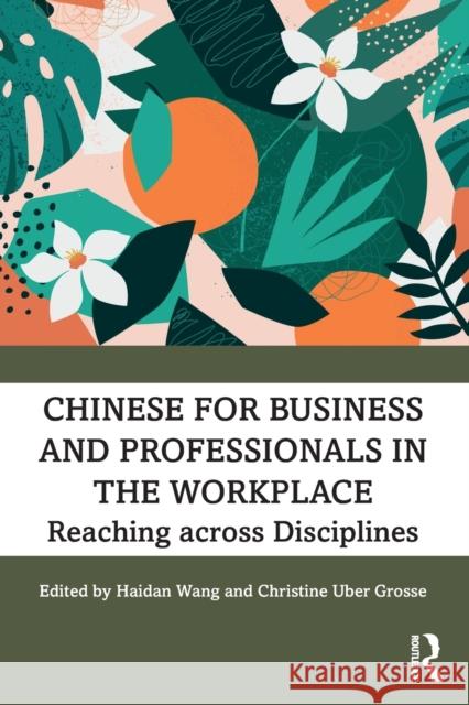 Chinese for Business and Professionals in the Workplace: Reaching across Disciplines Wang, Haidan 9780367857349