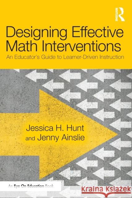 Designing Effective Math Interventions: An Educator's Guide to Learner-Driven Instruction Jessica H. Hunt Jenny Ainslie 9780367857400 Routledge
