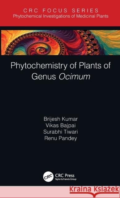 Phytochemistry of Plants of Genus Ocimum Brijesh Kumar Vikas Bajpai Surabhi Tiwari 9780367857530 CRC Press