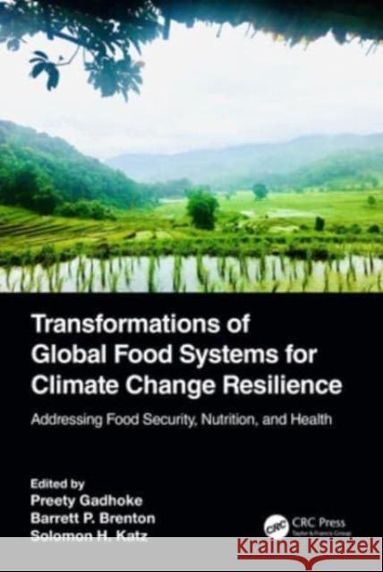 Transformations of Global Food Systems for Climate Change Resilience: Addressing Food Security, Nutrition, and Health Preety Gadhoke Barrett Brenton Solomon H. Katz 9780367857622 CRC Press