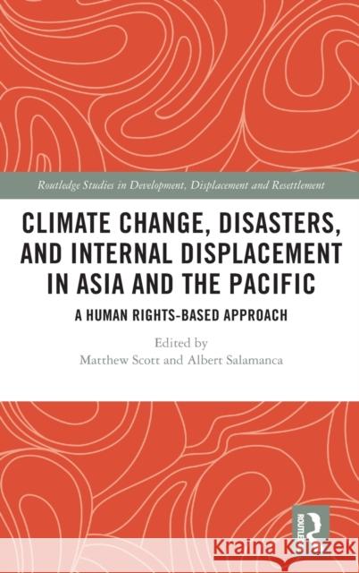 Climate Change, Disasters, and Internal Displacement in Asia and the Pacific: A Human Rights-Based Approach Matthew Scott Albert Salamanca 9780367857875 Routledge