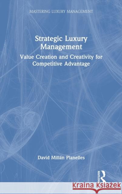 Strategic Luxury Management: Value Creation and Creativity for Competitive Advantage Mill 9780367858346