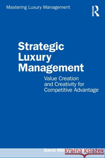 Strategic Luxury Management: Value Creation and Creativity for Competitive Advantage Mill 9780367858377