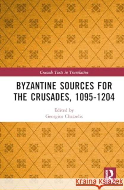 Byzantine Sources for the Crusades, 1095-1204 Georgios Chatzelis Jonathan Harris 9780367858407 Routledge